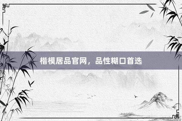 楷模居品官网，品性糊口首选
